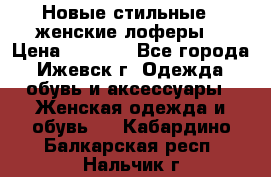 Новые стильные , женские лоферы. › Цена ­ 5 800 - Все города, Ижевск г. Одежда, обувь и аксессуары » Женская одежда и обувь   . Кабардино-Балкарская респ.,Нальчик г.